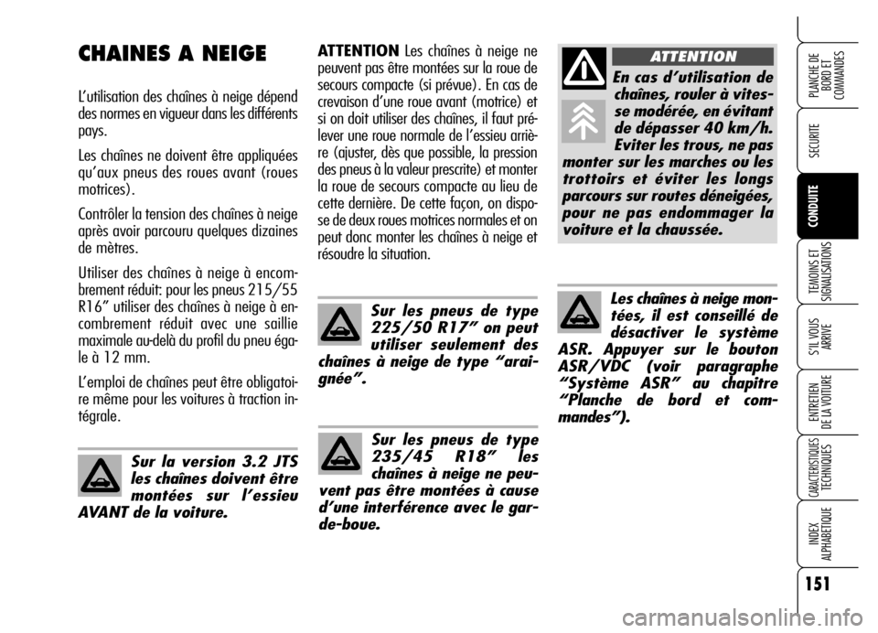 Alfa Romeo Brera/Spider 2006 Notice dentretien (in French) 151
SECURITE
TEMOINS ET
SIGNALISATIONS
S’IL VOUS
ARRIVE
ENTRETIEN
DE LA VOITURE
CARACTERISTIQUESTECHNIQUES
INDEX
ALPHABETIQUE
PLANCHE DE
BORD ET
COMMANDES
CONDUITE
ATTENTIONLes chaînes à neige Alfa Romeo Brera/Spider 2006 Notice dentretien (in French) 151
SECURITE
TEMOINS ET
SIGNALISATIONS
S’IL VOUS
ARRIVE
ENTRETIEN
DE LA VOITURE
CARACTERISTIQUESTECHNIQUES
INDEX
ALPHABETIQUE
PLANCHE DE
BORD ET
COMMANDES
CONDUITE
ATTENTIONLes chaînes à neige