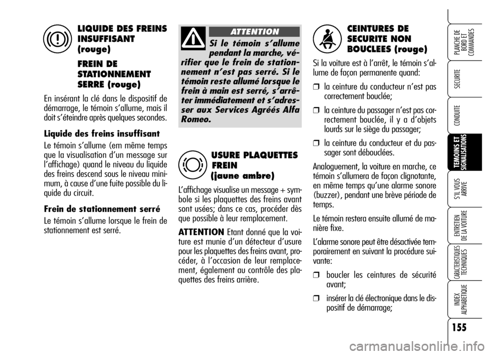 Alfa Romeo Brera/Spider 2006 Notice dentretien (in French) 155
SECURITE
TEMOINS ETSIGNALISATIONS
S’IL VOUS
ARRIVE
ENTRETIEN
DE LA VOITURE
CARACTERISTIQUESTECHNIQUES
INDEX
ALPHABETIQUE
PLANCHE DE
BORD ET
COMMANDES
CONDUITE
CEINTURES DE
SECURITE NON
BOU Alfa Romeo Brera/Spider 2006 Notice dentretien (in French) 155
SECURITE
TEMOINS ETSIGNALISATIONS
S’IL VOUS
ARRIVE
ENTRETIEN
DE LA VOITURE
CARACTERISTIQUESTECHNIQUES
INDEX
ALPHABETIQUE
PLANCHE DE
BORD ET
COMMANDES
CONDUITE
CEINTURES DE
SECURITE NON
BOU
