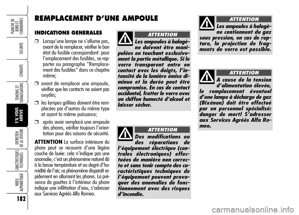 Alfa Romeo Brera/Spider 2006  Notice dentretien (in French) 182
SECURITE
TEMOINS ET
SIGNALISATIONS
S’IL VOUS
ARRIVE ENTRETIEN 
DE LA VOITURE
CARACTERISTIQUES TECHNIQUES
INDEX 
ALPHABETIQUE
PLANCHE DE
BORD ET 
COMMANDES
CONDUITE
INDICATIONS GENERALES
❒Lorsq