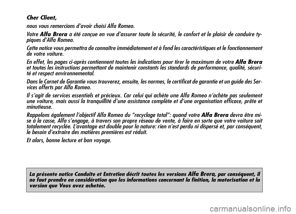 Alfa Romeo Brera/Spider 2006  Notice dentretien (in French) La présente notice Conduite et Entretien décrit toutes les versions Alfa Brera, par conséquent, il
ne faut prendre en considération que les informations concernant la finition, la motorisation et 