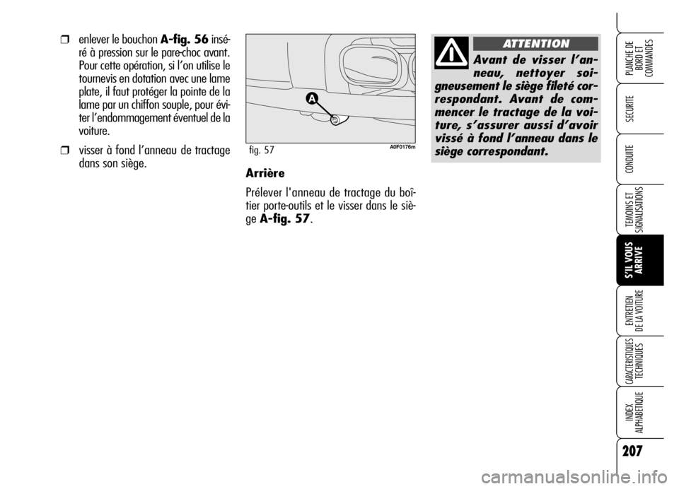 Alfa Romeo Brera/Spider 2006  Notice dentretien (in French) 207
SECURITE
TEMOINS ET
SIGNALISATIONS
S’IL VOUS
ARRIVE ENTRETIEN 
DE LA VOITURE
CARACTERISTIQUES TECHNIQUES
INDEX 
ALPHABETIQUE
PLANCHE DE
BORD ET 
COMMANDES
CONDUITE
207
Arrière
Prélever lannea