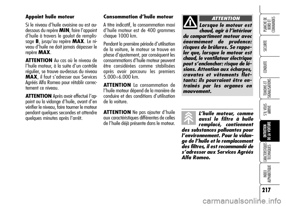 Alfa Romeo Brera/Spider 2006  Notice dentretien (in French) Appoint huile moteur
Si le niveau d’huile avoisine ou est au-
dessous du repère MIN, faire l’appoint
d’huile à travers le goulot de remplis-
sage B, jusqu’au repère MAX. Le ni-
veau d’hui