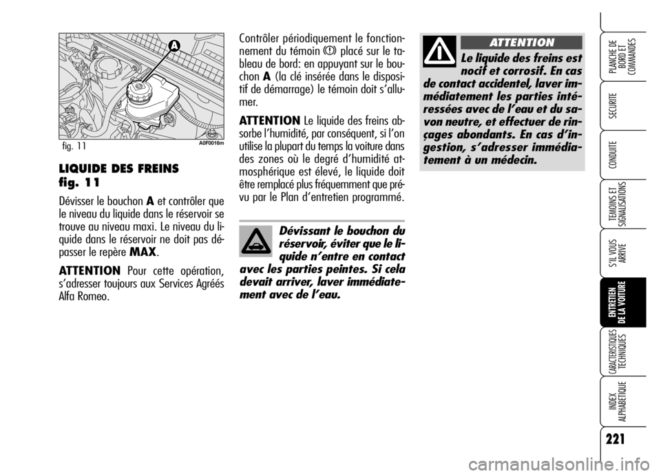 Alfa Romeo Brera/Spider 2006 Notice dentretien (in French) 221
SECURITE
TEMOINS ET
SIGNALISATIONS
S’IL VOUS
ARRIVE
ENTRETIEN
DE LA VOITURE
CARACTERISTIQUES TECHNIQUES
INDEX
ALPHABETIQUE
PLANCHE DE
BORD ET
COMMANDES
CONDUITE
221
Le liquide des freins est
Alfa Romeo Brera/Spider 2006 Notice dentretien (in French) 221
SECURITE
TEMOINS ET
SIGNALISATIONS
S’IL VOUS
ARRIVE
ENTRETIEN
DE LA VOITURE
CARACTERISTIQUES TECHNIQUES
INDEX
ALPHABETIQUE
PLANCHE DE
BORD ET
COMMANDES
CONDUITE
221
Le liquide des freins est