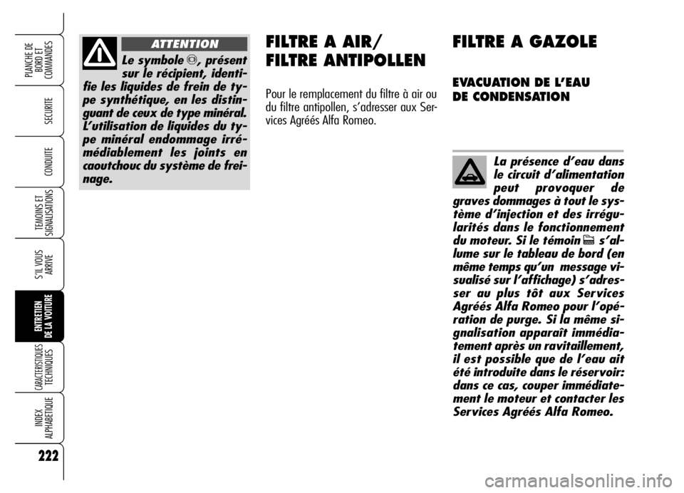 Alfa Romeo Brera/Spider 2006 Notice dentretien (in French) 222
SECURITE
TEMOINS ET
SIGNALISATIONS
S’IL VOUS
ARRIVE
ENTRETIEN
DE LA VOITURE
CARACTERISTIQUES TECHNIQUES
INDEX
ALPHABETIQUE
PLANCHE DE
BORD ET
COMMANDES
CONDUITE
222
Le symbole π, présent
su Alfa Romeo Brera/Spider 2006 Notice dentretien (in French) 222
SECURITE
TEMOINS ET
SIGNALISATIONS
S’IL VOUS
ARRIVE
ENTRETIEN
DE LA VOITURE
CARACTERISTIQUES TECHNIQUES
INDEX
ALPHABETIQUE
PLANCHE DE
BORD ET
COMMANDES
CONDUITE
222
Le symbole π, présent
su
