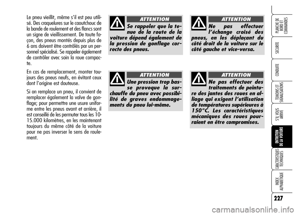 Alfa Romeo Brera/Spider 2006 Notice dentretien (in French) 227
SECURITE
TEMOINS ET
SIGNALISATIONS
S’IL VOUS
ARRIVE
ENTRETIEN
DE LA VOITURE
CARACTERISTIQUES TECHNIQUES
INDEX
ALPHABETIQUE
PLANCHE DE
BORD ET
COMMANDES
CONDUITE
227
Se rappeler que la te-
nue Alfa Romeo Brera/Spider 2006 Notice dentretien (in French) 227
SECURITE
TEMOINS ET
SIGNALISATIONS
S’IL VOUS
ARRIVE
ENTRETIEN
DE LA VOITURE
CARACTERISTIQUES TECHNIQUES
INDEX
ALPHABETIQUE
PLANCHE DE
BORD ET
COMMANDES
CONDUITE
227
Se rappeler que la te-
nue