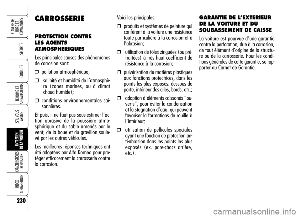 Alfa Romeo Brera/Spider 2006  Notice dentretien (in French) 230
SECURITE
TEMOINS ET
SIGNALISATIONS
S’IL VOUS
ARRIVE
ENTRETIEN 
DE LA VOITURE
CARACTERISTIQUES TECHNIQUES
INDEX 
ALPHABETIQUE
PLANCHE DE
BORD ET 
COMMANDES
CONDUITE
230
Voici les principales:
❒