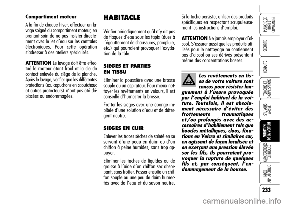 Alfa Romeo Brera/Spider 2006  Notice dentretien (in French) 233
SECURITE
TEMOINS ET
SIGNALISATIONS
S’IL VOUS
ARRIVE
ENTRETIEN 
DE LA VOITURE
CARACTERISTIQUES TECHNIQUES
INDEX 
ALPHABETIQUE
PLANCHE DE
BORD ET 
COMMANDES
CONDUITELes revêtements en tis-
su de 
