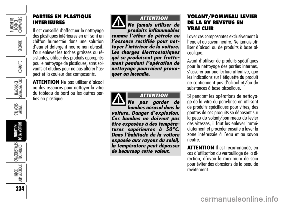 Alfa Romeo Brera/Spider 2006  Notice dentretien (in French) 234
SECURITE
TEMOINS ET
SIGNALISATIONS
S’IL VOUS
ARRIVE
ENTRETIEN 
DE LA VOITURE
CARACTERISTIQUES TECHNIQUES
INDEX 
ALPHABETIQUE
PLANCHE DE
BORD ET 
COMMANDES
CONDUITE
234
PARTIES EN PLASTIQUE
INTER