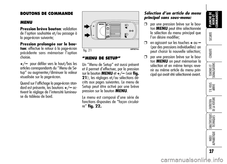 Alfa Romeo Brera/Spider 2006  Notice dentretien (in French) 27
SECURITE 
TEMOINS ET
SIGNALISATIONS
S’IL VOUS
ARRIVE
ENTRETIEN 
DE LA VOITURE
CARACTERISTIQUES TECHNIQUES
INDEX 
ALPHABETIQUE
PLANCHE DE
BORD ET
COMMANDES
CONDUITE 
A0F0074mfig. 21
“MENU DE SET