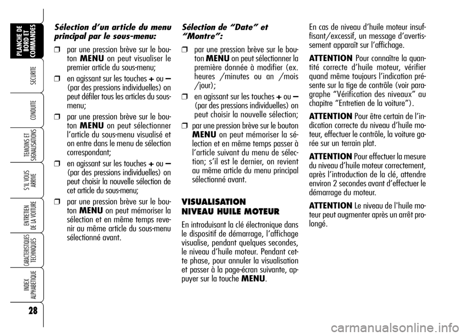 Alfa Romeo Brera/Spider 2006  Notice dentretien (in French) 28
SECURITE
TEMOINS ET
SIGNALISATIONS
S’IL VOUS
ARRIVE
ENTRETIEN 
DE LA VOITURE
CARACTERISTIQUES TECHNIQUES
INDEX 
ALPHABETIQUE
PLANCHE DE
BORD ET
COMMANDES
CONDUITE 
Sélection de “Date” et 
�