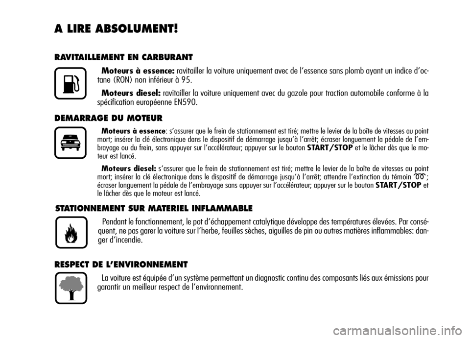 Alfa Romeo Brera/Spider 2006  Notice dentretien (in French) A LIRE ABSOLUMENT!
RAVITAILLEMENT EN CARBURANT
Moteurs à essence:ravitailler la voiture uniquement avec de l’essence sans plomb ayant un indice d’oc-
tane (RON) non inférieur à 95.
Moteurs dies