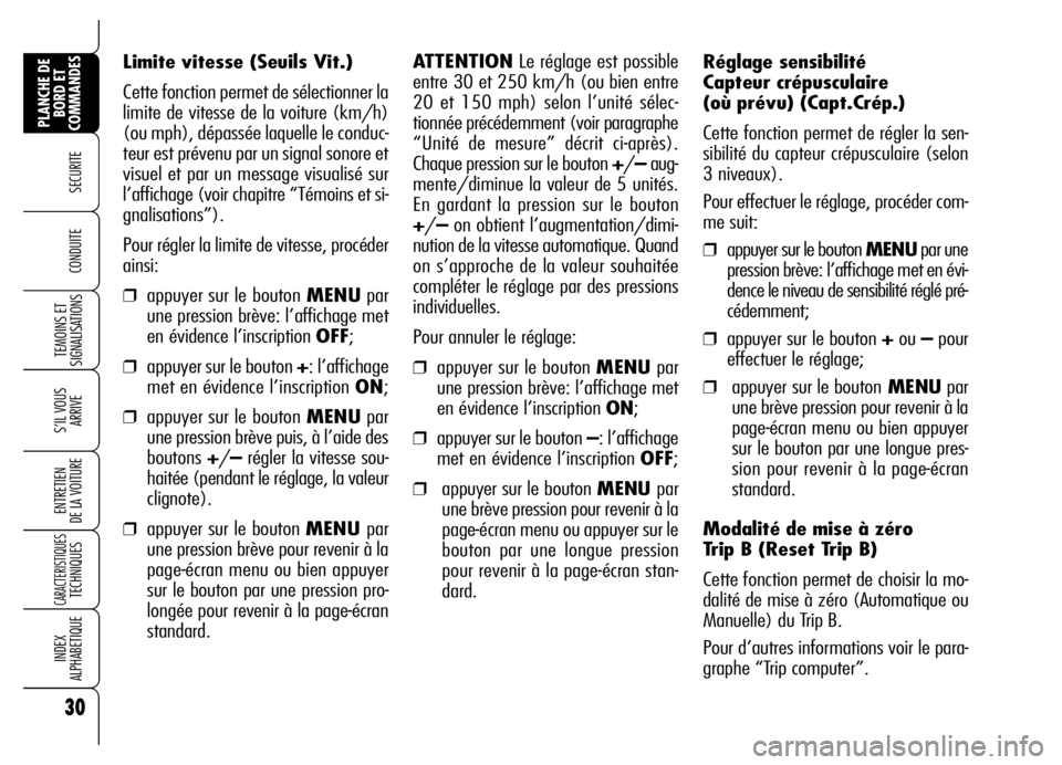 Alfa Romeo Brera/Spider 2006  Notice dentretien (in French) 30
SECURITE
TEMOINS ET
SIGNALISATIONS
S’IL VOUS
ARRIVE
ENTRETIEN 
DE LA VOITURE
CARACTERISTIQUES TECHNIQUES
INDEX 
ALPHABETIQUE
PLANCHE DE
BORD ET
COMMANDES
CONDUITE 
Réglage sensibilité
Capteur c