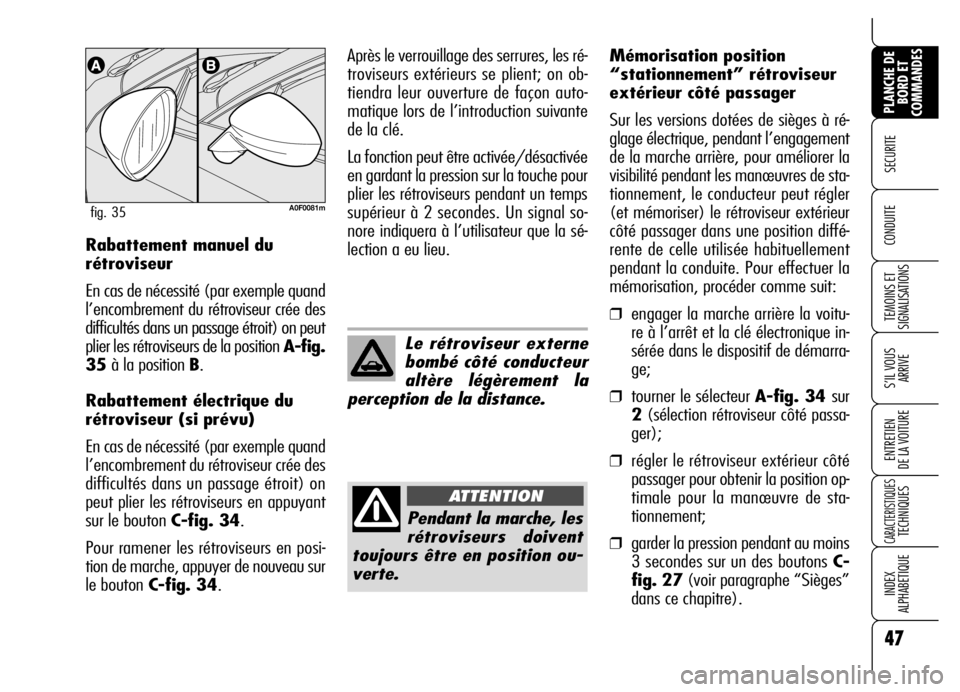 Alfa Romeo Brera/Spider 2006  Notice dentretien (in French) 47
SECURITE 
TEMOINS ET
SIGNALISATIONS
S’IL VOUS
ARRIVE
ENTRETIEN 
DE LA VOITURE
CARACTERISTIQUES TECHNIQUES
INDEX 
ALPHABETIQUE
PLANCHE DE
BORD ET
COMMANDES
CONDUITE Rabattement manuel du
rétrovis