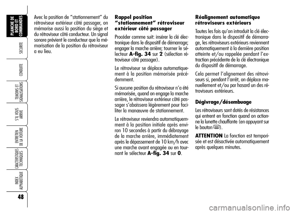 Alfa Romeo Brera/Spider 2006  Notice dentretien (in French) 48
SECURITE 
TEMOINS ET
SIGNALISATIONS
S’IL VOUS
ARRIVE
ENTRETIEN 
DE LA VOITURE
CARACTERISTIQUES TECHNIQUES
INDEX 
ALPHABETIQUE
PLANCHE DE
BORD ET
COMMANDES
CONDUITE 
Avec la position de “station
