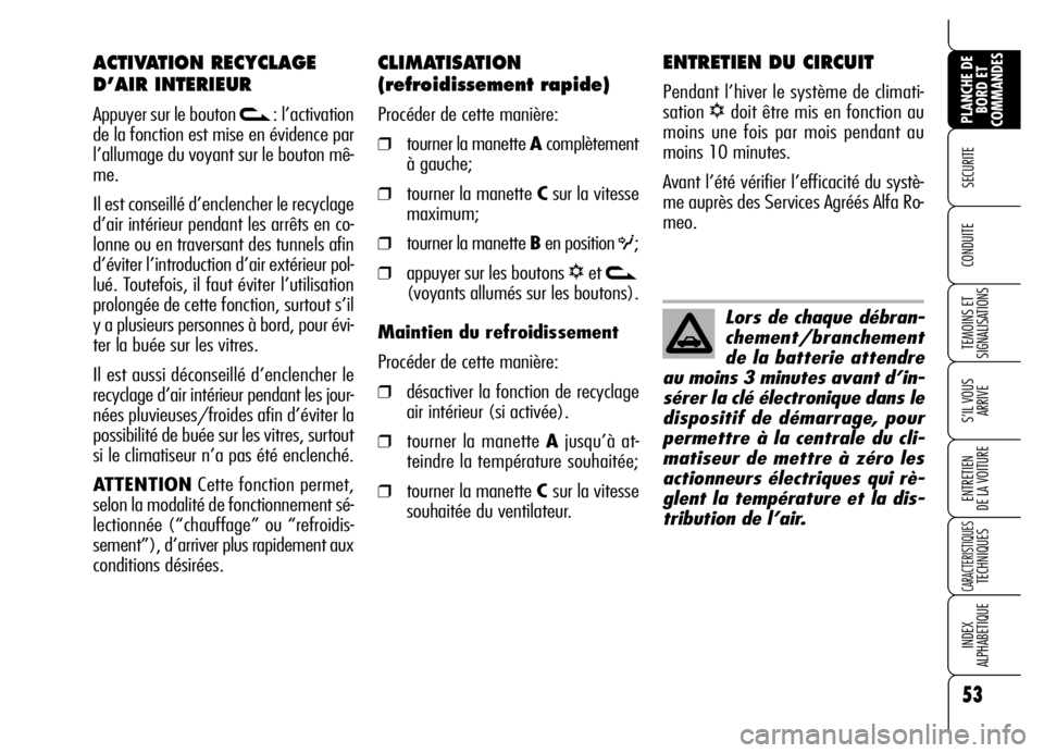Alfa Romeo Brera/Spider 2006  Notice dentretien (in French) 53
SECURITE 
TEMOINS ET
SIGNALISATIONS
S’IL VOUS
ARRIVE
ENTRETIEN 
DE LA VOITURE
CARACTERISTIQUES TECHNIQUES
INDEX 
ALPHABETIQUE
PLANCHE DE
BORD ET
COMMANDES
CONDUITE 
CLIMATISATION
(refroidissement