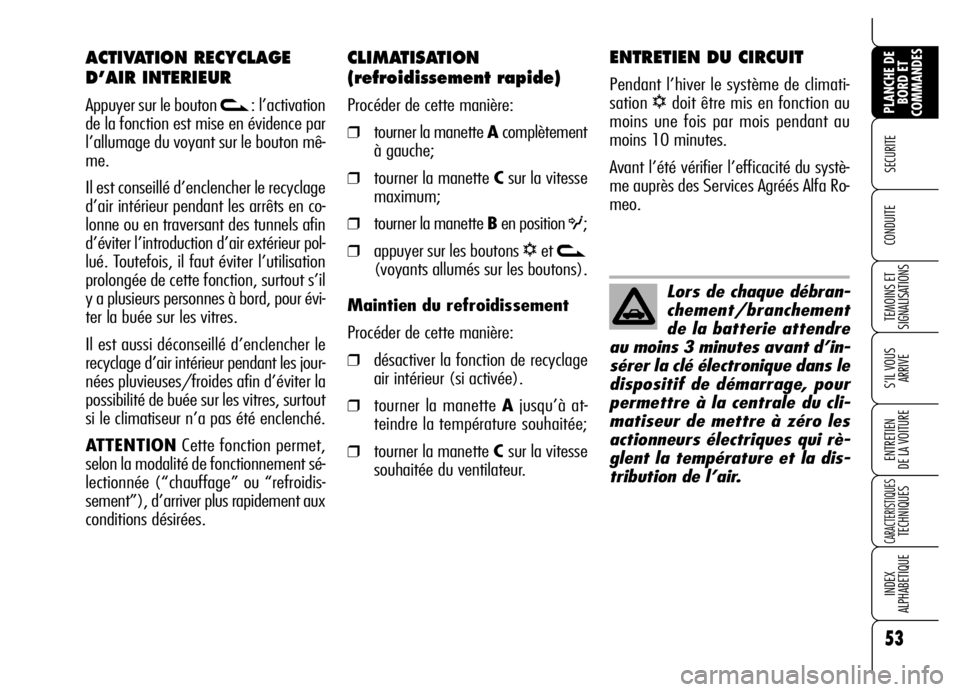 Alfa Romeo Brera/Spider 2006 Notice dentretien (in French) 53
SECURITE
TEMOINS ET
SIGNALISATIONS
S’IL VOUS
ARRIVE
ENTRETIEN
DE LA VOITURE
CARACTERISTIQUES TECHNIQUES
INDEX
ALPHABETIQUE
PLANCHE DE
BORD ET
COMMANDES
CONDUITE
CLIMATISATION
(refroidissement Alfa Romeo Brera/Spider 2006 Notice dentretien (in French) 53
SECURITE
TEMOINS ET
SIGNALISATIONS
S’IL VOUS
ARRIVE
ENTRETIEN
DE LA VOITURE
CARACTERISTIQUES TECHNIQUES
INDEX
ALPHABETIQUE
PLANCHE DE
BORD ET
COMMANDES
CONDUITE
CLIMATISATION
(refroidissement