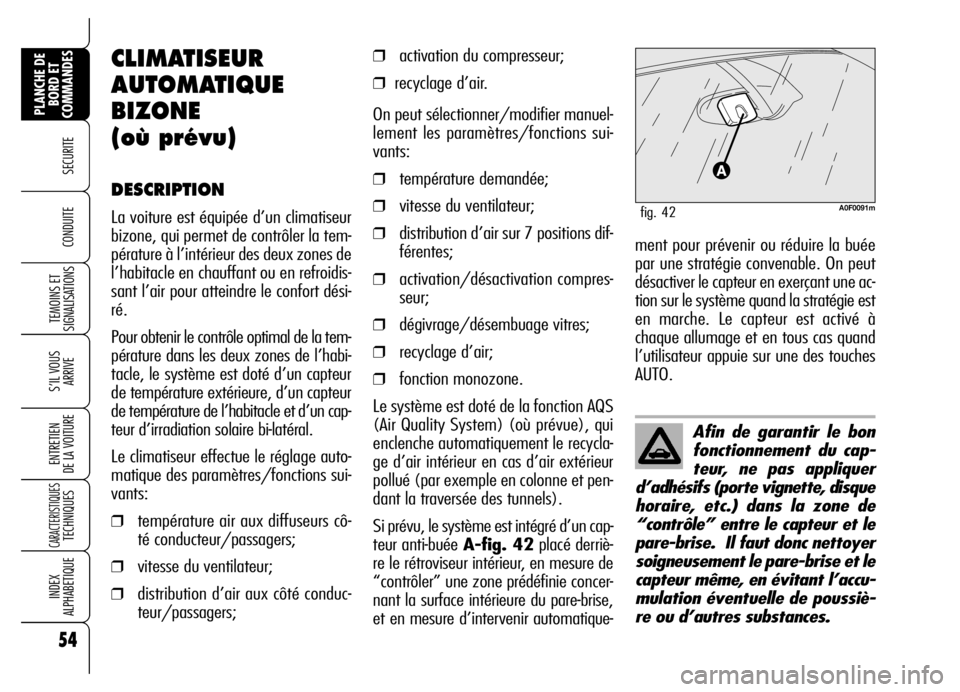 Alfa Romeo Brera/Spider 2006 Notice dentretien (in French) 54
SECURITE
TEMOINS ET
SIGNALISATIONS
S’IL VOUS
ARRIVE
ENTRETIEN
DE LA VOITURE
CARACTERISTIQUES TECHNIQUES
INDEX
ALPHABETIQUE
PLANCHE DE
BORD ET
COMMANDES
CONDUITE
Afin de garantir le bon
foncti Alfa Romeo Brera/Spider 2006 Notice dentretien (in French) 54
SECURITE
TEMOINS ET
SIGNALISATIONS
S’IL VOUS
ARRIVE
ENTRETIEN
DE LA VOITURE
CARACTERISTIQUES TECHNIQUES
INDEX
ALPHABETIQUE
PLANCHE DE
BORD ET
COMMANDES
CONDUITE
Afin de garantir le bon
foncti