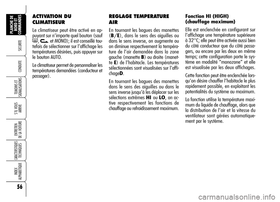 Alfa Romeo Brera/Spider 2006  Notice dentretien (in French) 56
SECURITE 
TEMOINS ET
SIGNALISATIONS
S’IL VOUS
ARRIVE
ENTRETIEN 
DE LA VOITURE
CARACTERISTIQUES TECHNIQUES
INDEX 
ALPHABETIQUE
PLANCHE DE
BORD ET
COMMANDES
CONDUITE 
REGLAGE TEMPERATURE
AIR 
En to