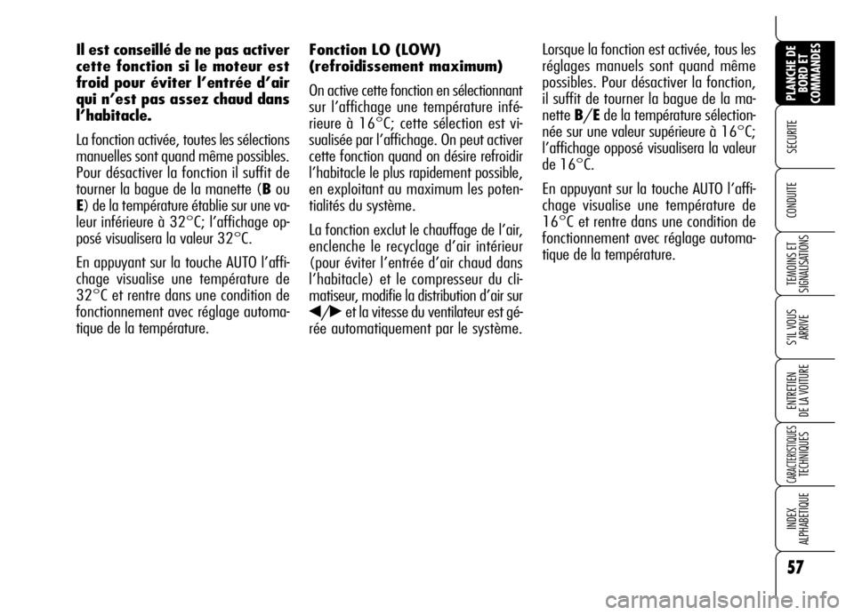 Alfa Romeo Brera/Spider 2006 Notice dentretien (in French) 57
SECURITE
TEMOINS ET
SIGNALISATIONS
S’IL VOUS
ARRIVE
ENTRETIEN
DE LA VOITURE
CARACTERISTIQUES TECHNIQUES
INDEX
ALPHABETIQUE
PLANCHE DE
BORD ET
COMMANDES
CONDUITE
Fonction LO (LOW)
(refroidiss Alfa Romeo Brera/Spider 2006 Notice dentretien (in French) 57
SECURITE
TEMOINS ET
SIGNALISATIONS
S’IL VOUS
ARRIVE
ENTRETIEN
DE LA VOITURE
CARACTERISTIQUES TECHNIQUES
INDEX
ALPHABETIQUE
PLANCHE DE
BORD ET
COMMANDES
CONDUITE
Fonction LO (LOW)
(refroidiss
