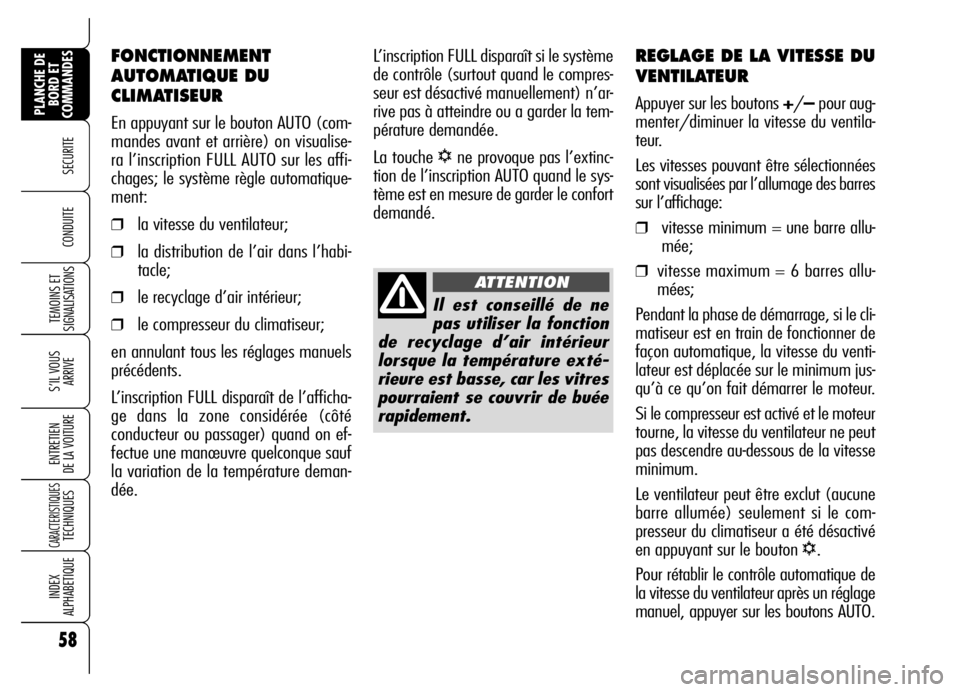 Alfa Romeo Brera/Spider 2006  Notice dentretien (in French) 58
SECURITE 
TEMOINS ET
SIGNALISATIONS
S’IL VOUS
ARRIVE
ENTRETIEN 
DE LA VOITURE
CARACTERISTIQUES TECHNIQUES
INDEX 
ALPHABETIQUE
PLANCHE DE
BORD ET
COMMANDES
CONDUITE 
REGLAGE DE LA VITESSE DU
VENTI