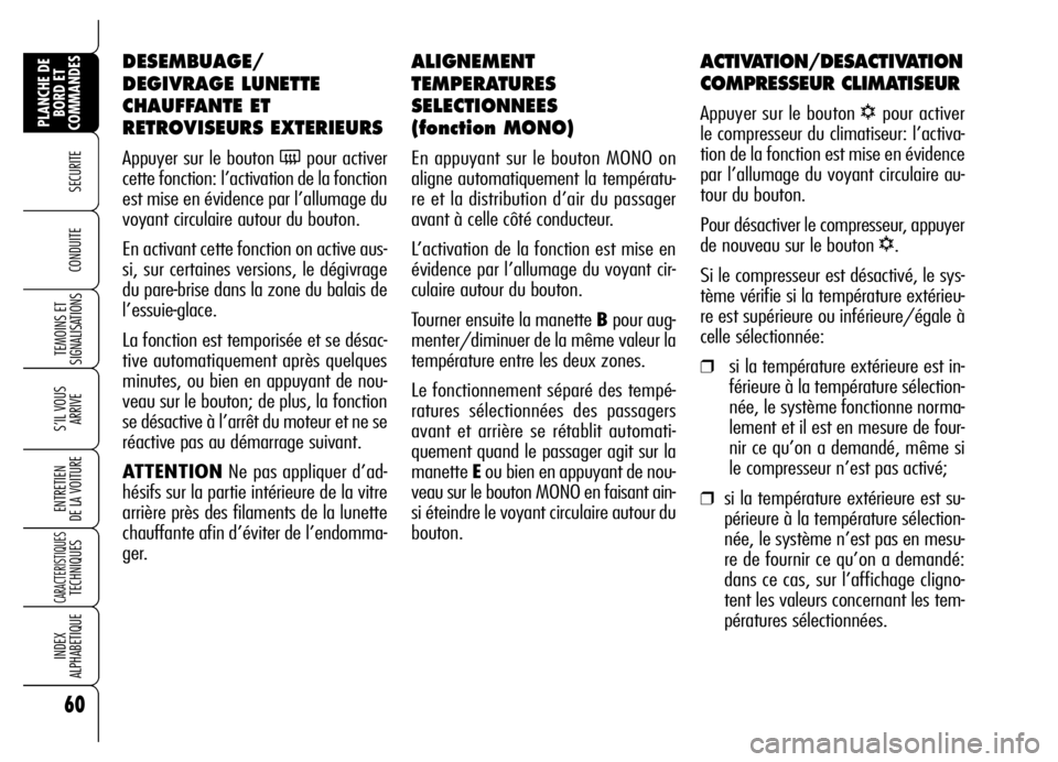 Alfa Romeo Brera/Spider 2006  Notice dentretien (in French) 60
SECURITE 
TEMOINS ET
SIGNALISATIONS
S’IL VOUS
ARRIVE
ENTRETIEN 
DE LA VOITURE
CARACTERISTIQUES TECHNIQUES
INDEX 
ALPHABETIQUE
PLANCHE DE
BORD ET
COMMANDES
CONDUITE 
ALIGNEMENT
TEMPERATURES
SELECT