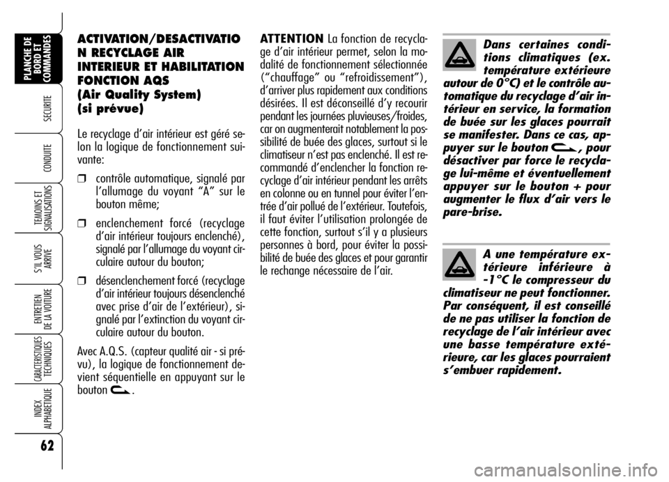 Alfa Romeo Brera/Spider 2006  Notice dentretien (in French) 62
SECURITE 
TEMOINS ET
SIGNALISATIONS
S’IL VOUS
ARRIVE
ENTRETIEN 
DE LA VOITURE
CARACTERISTIQUES TECHNIQUES
INDEX 
ALPHABETIQUE
PLANCHE DE
BORD ET
COMMANDES
CONDUITE 
ACTIVATION/DESACTIVATIO
N RECY