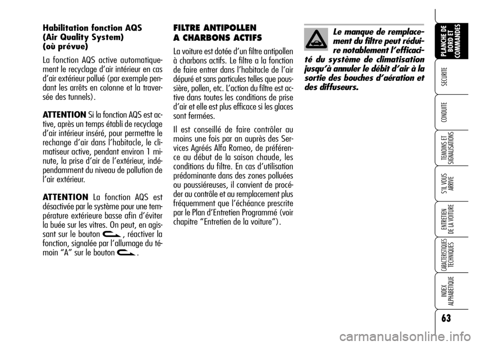 Alfa Romeo Brera/Spider 2006  Notice dentretien (in French) 63
SECURITE 
TEMOINS ET
SIGNALISATIONS
S’IL VOUS
ARRIVE
ENTRETIEN 
DE LA VOITURE
CARACTERISTIQUES TECHNIQUES
INDEX 
ALPHABETIQUE
PLANCHE DE
BORD ET
COMMANDES
CONDUITE 
FILTRE ANTIPOLLEN
A CHARBONS A