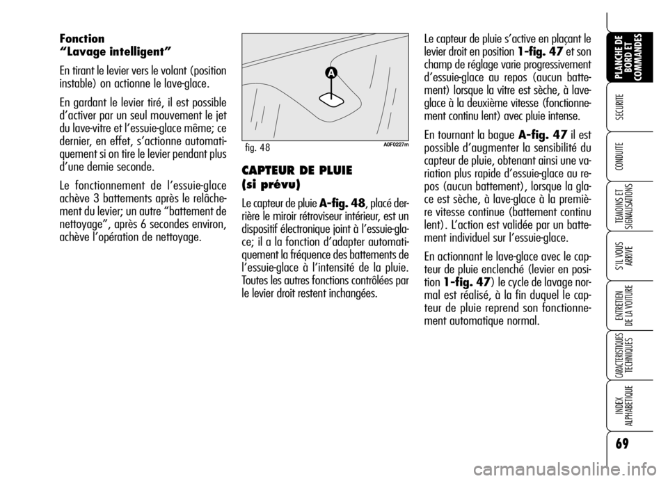 Alfa Romeo Brera/Spider 2006 Notice dentretien (in French) 69
SECURITE
TEMOINS ET
SIGNALISATIONS
S’IL VOUS
ARRIVE
ENTRETIEN
DE LA VOITURE
CARACTERISTIQUES TECHNIQUES
INDEX
ALPHABETIQUE
PLANCHE DE
BORD ET
COMMANDES
CONDUITE
Le capteur de pluie s’active Alfa Romeo Brera/Spider 2006 Notice dentretien (in French) 69
SECURITE
TEMOINS ET
SIGNALISATIONS
S’IL VOUS
ARRIVE
ENTRETIEN
DE LA VOITURE
CARACTERISTIQUES TECHNIQUES
INDEX
ALPHABETIQUE
PLANCHE DE
BORD ET
COMMANDES
CONDUITE
Le capteur de pluie s’active