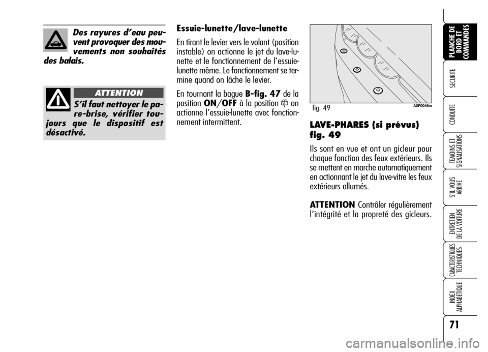 Alfa Romeo Brera/Spider 2006  Notice dentretien (in French) 71
SECURITE 
TEMOINS ET
SIGNALISATIONS
S’IL VOUS
ARRIVE
ENTRETIEN 
DE LA VOITURE
CARACTERISTIQUES TECHNIQUES
INDEX 
ALPHABETIQUE
PLANCHE DE
BORD ET
COMMANDES
CONDUITE LAVE-PHARES (si prévus)
fig. 4