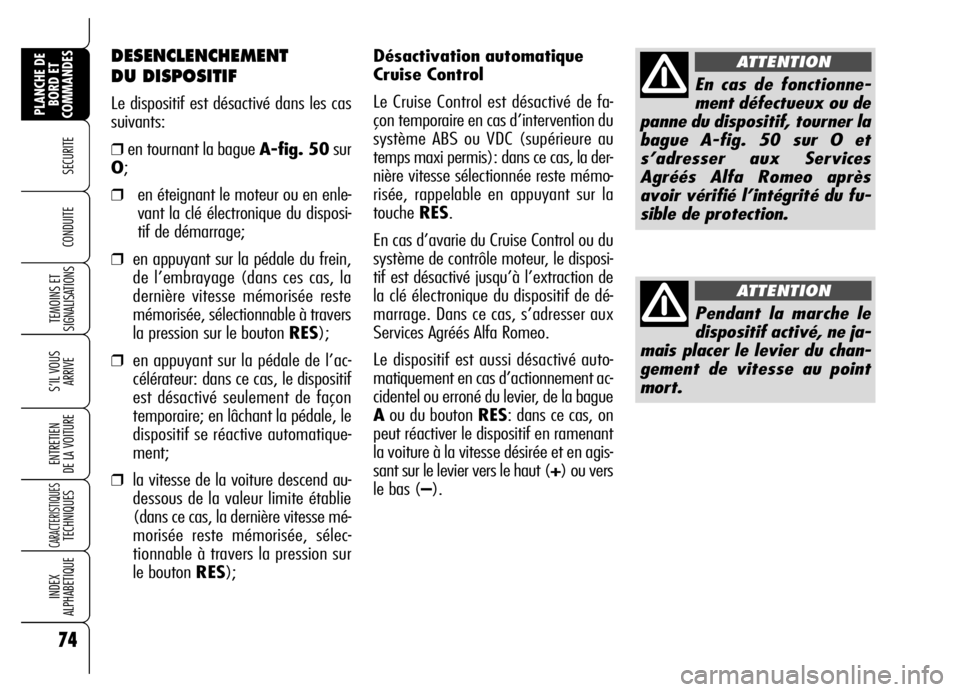 Alfa Romeo Brera/Spider 2006 Notice dentretien (in French) Désactivation automatique
Cruise Control
Le Cruise Control est désactivé de fa-
çon temporaire en cas d’intervention du
système ABS ou VDC (supérieure au
temps maxi permis): dans ce cas, la de Alfa Romeo Brera/Spider 2006 Notice dentretien (in French) Désactivation automatique
Cruise Control
Le Cruise Control est désactivé de fa-
çon temporaire en cas d’intervention du
système ABS ou VDC (supérieure au
temps maxi permis): dans ce cas, la de