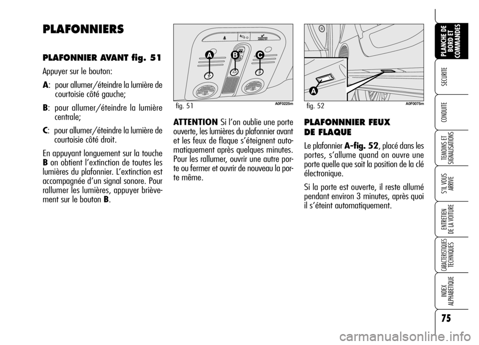 Alfa Romeo Brera/Spider 2006 Notice dentretien (in French) 75
SECURITE
TEMOINS ET
SIGNALISATIONS
S’IL VOUS
ARRIVE
ENTRETIEN
DE LA VOITURE
CARACTERISTIQUES TECHNIQUES
INDEX
ALPHABETIQUE
PLANCHE DE
BORD ET
COMMANDES
CONDUITE
PLAFONNIERS
PLAFONNIER AVANT f Alfa Romeo Brera/Spider 2006 Notice dentretien (in French) 75
SECURITE
TEMOINS ET
SIGNALISATIONS
S’IL VOUS
ARRIVE
ENTRETIEN
DE LA VOITURE
CARACTERISTIQUES TECHNIQUES
INDEX
ALPHABETIQUE
PLANCHE DE
BORD ET
COMMANDES
CONDUITE
PLAFONNIERS
PLAFONNIER AVANT f