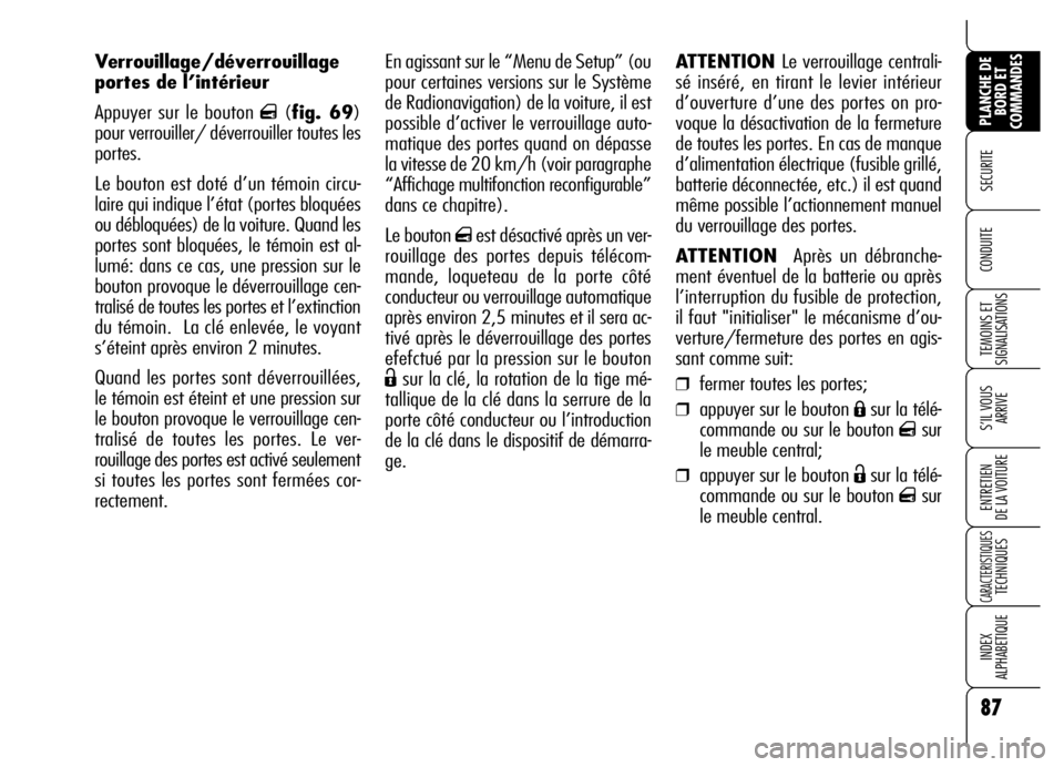 Alfa Romeo Brera/Spider 2006  Notice dentretien (in French) 87
SECURITE 
TEMOINS ET
SIGNALISATIONS
S’IL VOUS
ARRIVE
ENTRETIEN 
DE LA VOITURE
CARACTERISTIQUES TECHNIQUES
INDEX 
ALPHABETIQUE
PLANCHE DE
BORD ET
COMMANDES
CONDUITE 
En agissant sur le “Menu de 