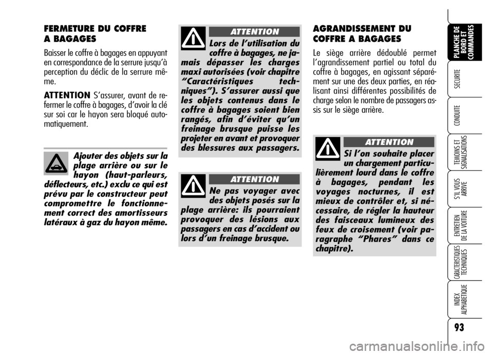 Alfa Romeo Brera/Spider 2006 Notice dentretien (in French) 93
SECURITE
TEMOINS ET
SIGNALISATIONS
S’IL VOUS
ARRIVE
ENTRETIEN
DE LA VOITURE
CARACTERISTIQUES TECHNIQUES
INDEX
ALPHABETIQUE
PLANCHE DE
BORD ET
COMMANDES
CONDUITE
FERMETURE DU COFFRE
A BAGAGES Alfa Romeo Brera/Spider 2006 Notice dentretien (in French) 93
SECURITE
TEMOINS ET
SIGNALISATIONS
S’IL VOUS
ARRIVE
ENTRETIEN
DE LA VOITURE
CARACTERISTIQUES TECHNIQUES
INDEX
ALPHABETIQUE
PLANCHE DE
BORD ET
COMMANDES
CONDUITE
FERMETURE DU COFFRE
A BAGAGES