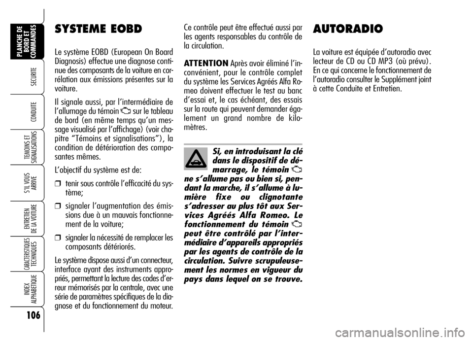 Alfa Romeo Brera/Spider 2007 Notice dentretien (in French) 106
SECURITE
TEMOINS ET
SIGNALISATIONS
S’IL VOUS
ARRIVE
ENTRETIEN
DE LA VOITURE
CARACTERISTIQUES TECHNIQUES
INDEX
ALPHABETIQUE
PLANCHE DE
BORD ET
COMMANDES
CONDUITE
AUTORADIO
La voiture est équi Alfa Romeo Brera/Spider 2007 Notice dentretien (in French) 106
SECURITE
TEMOINS ET
SIGNALISATIONS
S’IL VOUS
ARRIVE
ENTRETIEN
DE LA VOITURE
CARACTERISTIQUES TECHNIQUES
INDEX
ALPHABETIQUE
PLANCHE DE
BORD ET
COMMANDES
CONDUITE
AUTORADIO
La voiture est équi