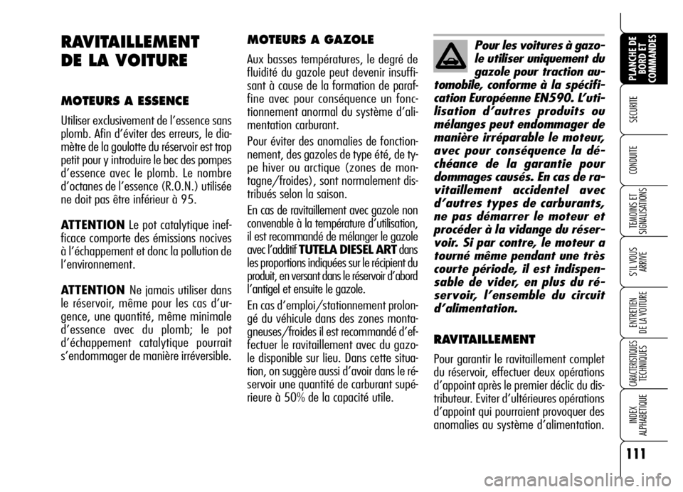 Alfa Romeo Brera/Spider 2007  Notice dentretien (in French) 111
SECURITE 
TEMOINS ET
SIGNALISATIONS
S’IL VOUS
ARRIVE
ENTRETIEN 
DE LA VOITURE
CARACTERISTIQUES TECHNIQUES
INDEX 
ALPHABETIQUE
PLANCHE DE
BORD ET
COMMANDES
CONDUITE 
MOTEURS A GAZOLE
Aux basses t