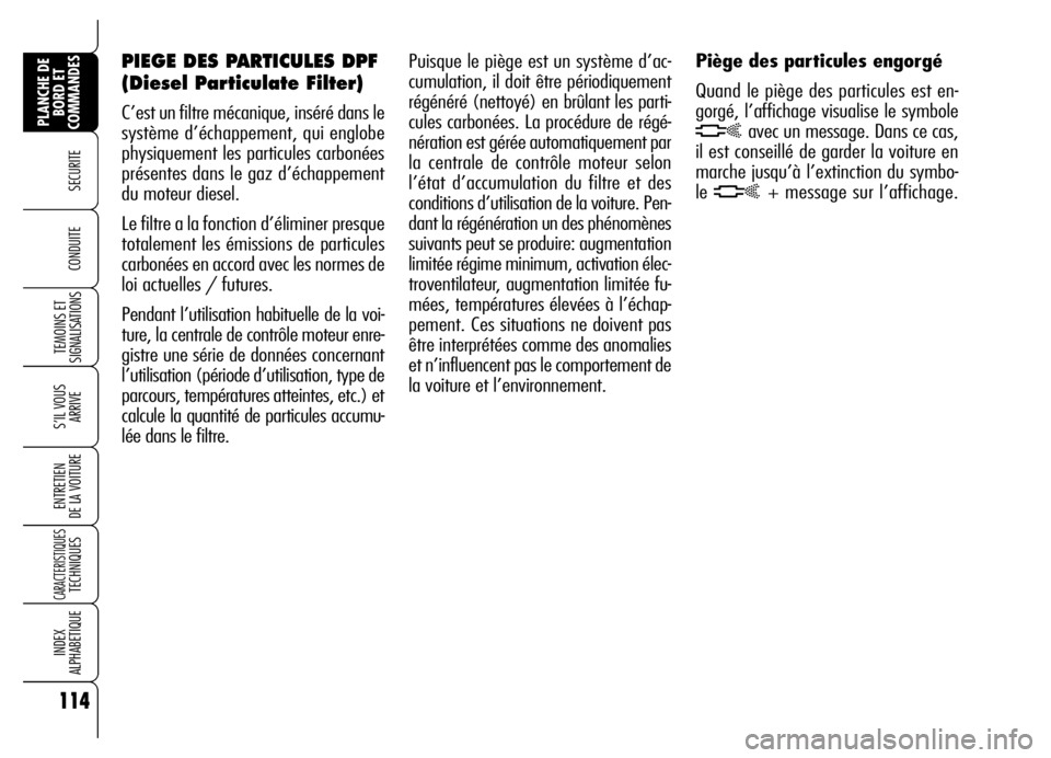 Alfa Romeo Brera/Spider 2007  Notice dentretien (in French) 114
SECURITE
TEMOINS ET
SIGNALISATIONS
S’IL VOUS
ARRIVE
ENTRETIEN 
DE LA VOITURE
CARACTERISTIQUES TECHNIQUES
INDEX 
ALPHABETIQUE
PLANCHE DE
BORD ET
COMMANDES
CONDUITE 
Puisque le piège est un syst
