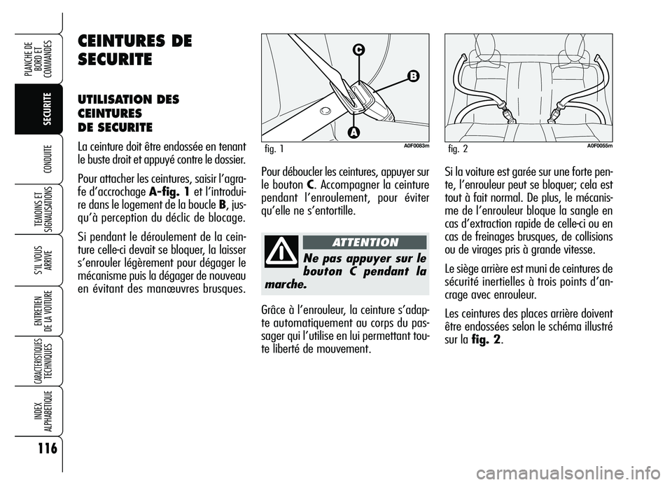 Alfa Romeo Brera/Spider 2007  Notice dentretien (in French) 116
SECURITE TEMOINS ET
SIGNALISATIONS
S’IL VOUS 
ARRIVE
ENTRETIEN 
DE LA VOITURE
CARACTERISTIQUESTECHNIQUES
INDEX 
ALPHABETIQUE
PLANCHE DE
BORD ET 
COMMANDES
CONDUITE
Ne pas appuyer sur le
bouton C