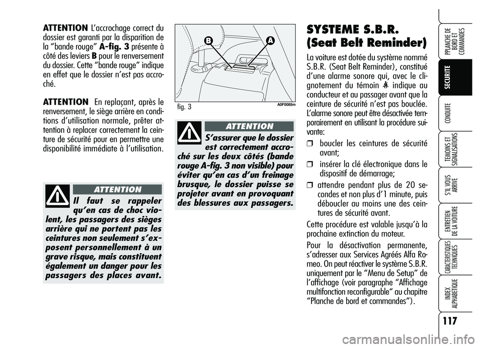Alfa Romeo Brera/Spider 2007  Notice dentretien (in French) 117
SECURITE
TEMOINS ET 
SIGNALISATIONS
S’IL VOUS
ARRIVE
ENTRETIEN 
DE LA VOITURE
CARACTERISTIQUES
TECH
NIQUES
INDEX
ALPHABETIQUE
PPLANCHE DE
BORD ET 
COMMANDES
CONDUITE
SYSTEME S.B.R.
(Seat Belt Re