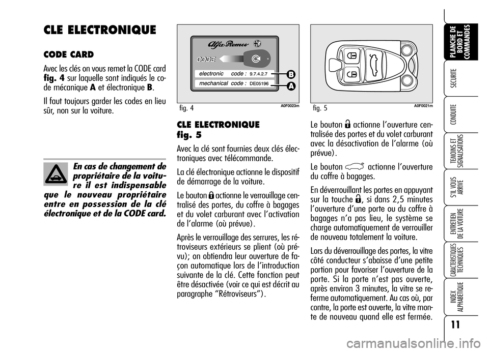 Alfa Romeo Brera/Spider 2007 Notice dentretien (in French) Le bouton Ëactionne l’ouverture cen-
tralisée des portes et du volet carburant
avec la désactivation de l’alarme (où
prévue).
Le bouton
`actionne l’ouverture
du coffre à bagages.
En déve Alfa Romeo Brera/Spider 2007 Notice dentretien (in French) Le bouton Ëactionne l’ouverture cen-
tralisée des portes et du volet carburant
avec la désactivation de l’alarme (où
prévue).
Le bouton
`actionne l’ouverture
du coffre à bagages.
En déve