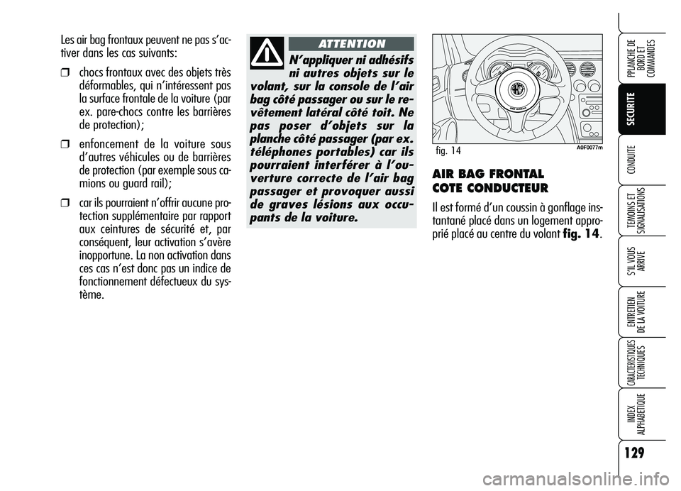 Alfa Romeo Brera/Spider 2007 Notice dentretien (in French) 129
SECURITE
TEMOINS ET
SIGNALISATIONS
S’IL VOUS
ARRIVE
ENTRETIEN
DE LA VOITURE
CARACTERISTIQUES
TECH
NIQUES
INDEX
ALPHABETIQUE
PPLANCHE DE
BORD ET
COMMANDES
CONDUITEAIR BAG FRONTAL
COTE CONDUCT Alfa Romeo Brera/Spider 2007 Notice dentretien (in French) 129
SECURITE
TEMOINS ET
SIGNALISATIONS
S’IL VOUS
ARRIVE
ENTRETIEN
DE LA VOITURE
CARACTERISTIQUES
TECH
NIQUES
INDEX
ALPHABETIQUE
PPLANCHE DE
BORD ET
COMMANDES
CONDUITEAIR BAG FRONTAL
COTE CONDUCT