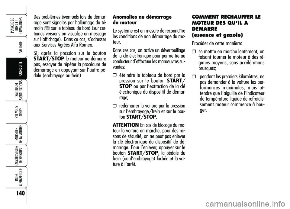 Alfa Romeo Brera/Spider 2007  Notice dentretien (in French) 140
SECURITE
TEMOINS ET
SIGNALISATIONS
S’IL VOUS 
ARRIVE
ENTRETIEN 
DE LA VOITURE
CARACTERISTIQUESTECHNIQUES
INDEX 
ALPHABETIQUE
PLANCHE DE
BORD ET 
COMMANDES
CONDUITE
Anomalies au démarrage 
du mo