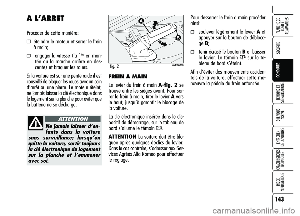 Alfa Romeo Brera/Spider 2007  Notice dentretien (in French) 143
SECURITE
TEMOINS ET
SIGNALISATIONS
S’IL VOUS 
ARRIVE
ENTRETIEN 
DE LA VOITURE
CARACTERISTIQUESTECHNIQUES
INDEX 
ALPHABETIQUE
PLANCHE DE
BORD ET 
COMMANDES
CONDUITE
Pour desserrer le frein à mai