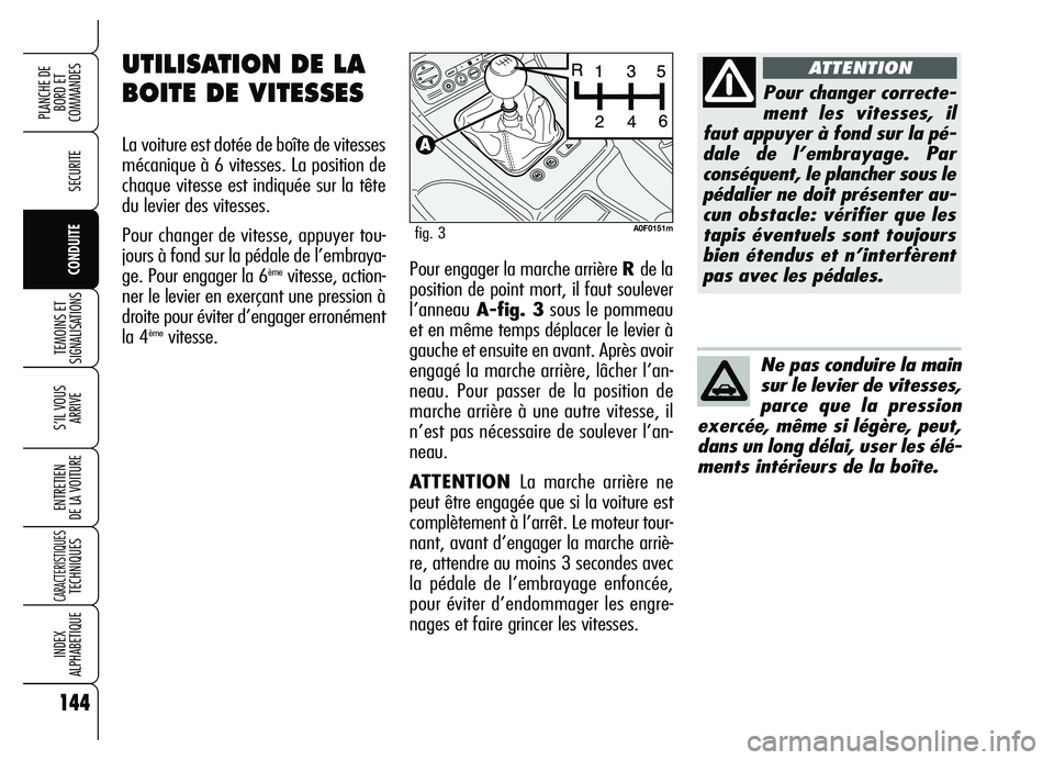 Alfa Romeo Brera/Spider 2007  Notice dentretien (in French) 144
SECURITE
TEMOINS ET
SIGNALISATIONS
S’IL VOUS 
ARRIVE
ENTRETIEN 
DE LA VOITURE
CARACTERISTIQUESTECHNIQUES
INDEX 
ALPHABETIQUE
PLANCHE DE
BORD ET 
COMMANDES
CONDUITEPour engager la marche arrière