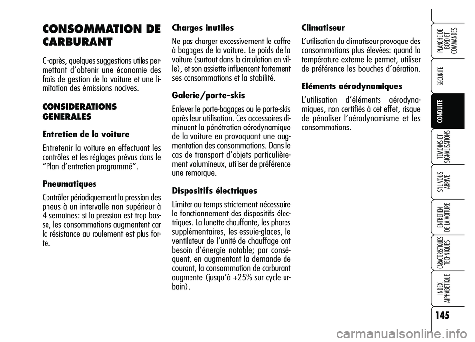 Alfa Romeo Brera/Spider 2007  Notice dentretien (in French) 145
SECURITE
TEMOINS ET
SIGNALISATIONS
S’IL VOUS 
ARRIVE
ENTRETIEN 
DE LA VOITURE
CARACTERISTIQUESTECHNIQUES
INDEX 
ALPHABETIQUE
PLANCHE DE
BORD ET 
COMMANDES
CONDUITE
Climatiseur
L’utilisation du