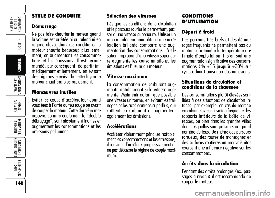 Alfa Romeo Brera/Spider 2007  Notice dentretien (in French) 146
SECURITE
TEMOINS ET
SIGNALISATIONS
S’IL VOUS 
ARRIVE
ENTRETIEN 
DE LA VOITURE
CARACTERISTIQUESTECHNIQUES
INDEX 
ALPHABETIQUE
PLANCHE DE
BORD ET 
COMMANDES
CONDUITE
Sélection des vitesses
Dès q