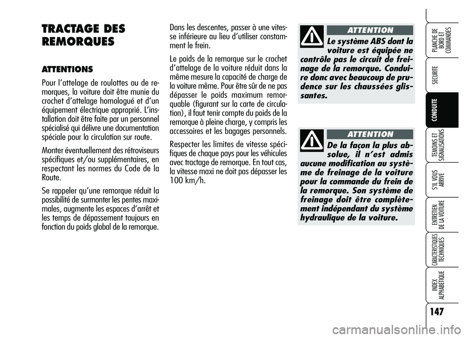 Alfa Romeo Brera/Spider 2007  Notice dentretien (in French) 147
SECURITE
TEMOINS ET
SIGNALISATIONS
S’IL VOUS 
ARRIVE
ENTRETIEN 
DE LA VOITURE
CARACTERISTIQUESTECHNIQUES
INDEX 
ALPHABETIQUE
PLANCHE DE
BORD ET 
COMMANDES
CONDUITE
Dans les descentes, passer à 