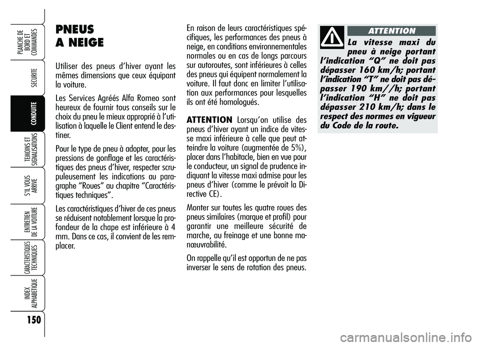 Alfa Romeo Brera/Spider 2007  Notice dentretien (in French) 150
SECURITE
TEMOINS ET
SIGNALISATIONS
S’IL VOUS 
ARRIVE
ENTRETIEN 
DE LA VOITURE
CARACTERISTIQUESTECHNIQUES
INDEX 
ALPHABETIQUE
PLANCHE DE
BORD ET 
COMMANDES
CONDUITE
En raison de leurs caractéris