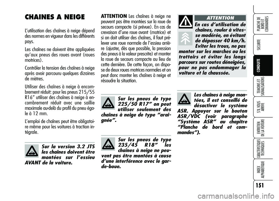 Alfa Romeo Brera/Spider 2007  Notice dentretien (in French) 151
SECURITE
TEMOINS ET
SIGNALISATIONS
S’IL VOUS 
ARRIVE
ENTRETIEN 
DE LA VOITURE
CARACTERISTIQUESTECHNIQUES
INDEX 
ALPHABETIQUE
PLANCHE DE
BORD ET 
COMMANDES
CONDUITE
ATTENTIONLes chaînes à neige