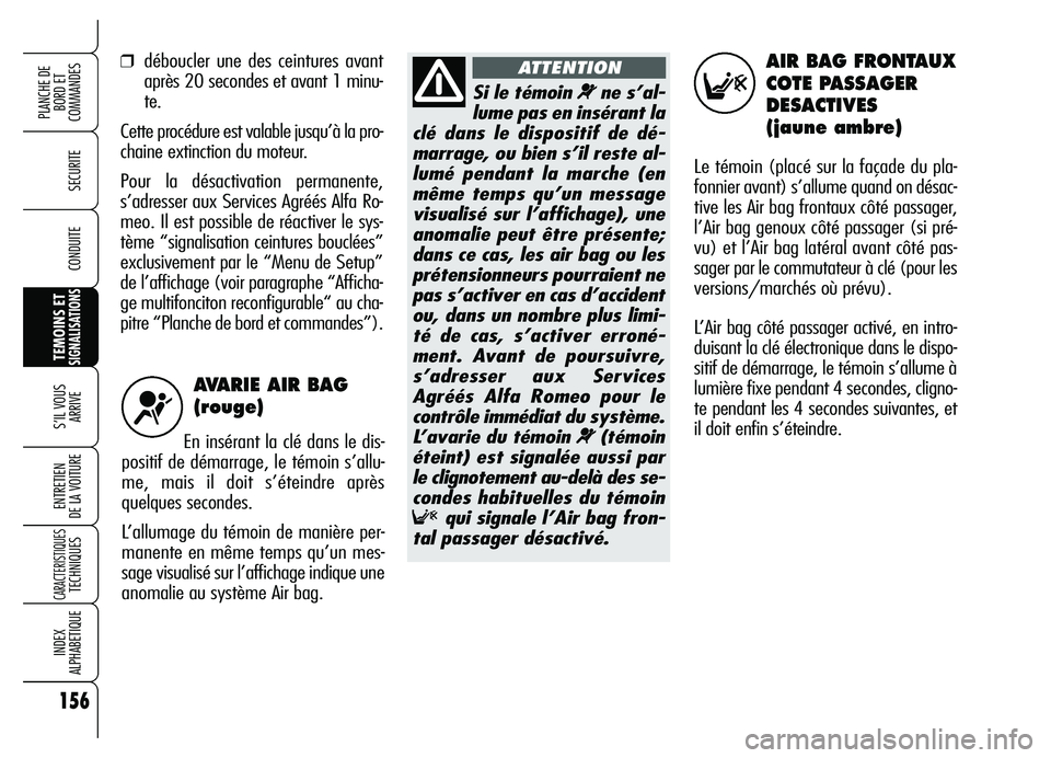 Alfa Romeo Brera/Spider 2007  Notice dentretien (in French) 156
SECURITE
TEMOINS ETSIGNALISATIONS
S’IL VOUS 
ARRIVE
ENTRETIEN 
DE LA VOITURE
CARACTERISTIQUESTECHNIQUES
INDEX 
ALPHABETIQUE
PLANCHE DE
BORD ET 
COMMANDES
CONDUITE
AVARIE AIR BAG
(rouge)
En insé