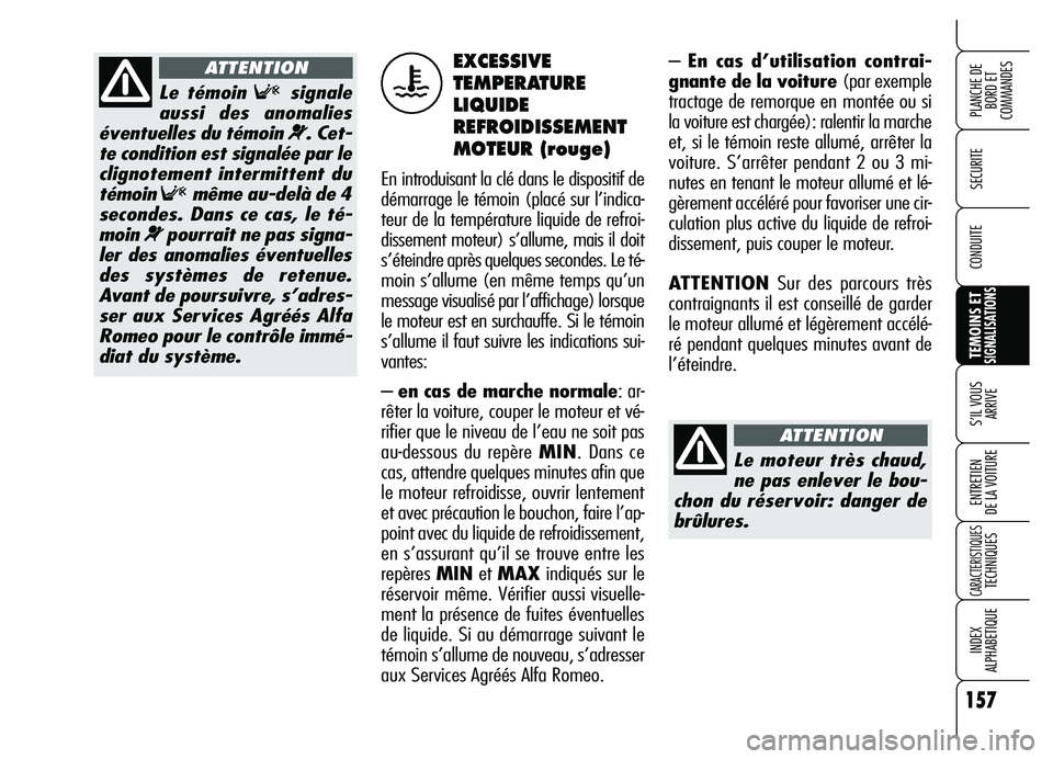 Alfa Romeo Brera/Spider 2007  Notice dentretien (in French) 157
SECURITE
TEMOINS ETSIGNALISATIONS
S’IL VOUS 
ARRIVE
ENTRETIEN 
DE LA VOITURE
CARACTERISTIQUESTECHNIQUES
INDEX 
ALPHABETIQUE
PLANCHE DE
BORD ET 
COMMANDES
CONDUITE
– En cas d’utilisation cont